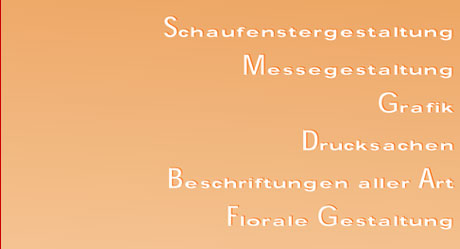 Schaufenstergestaltung - Messegestaltung - florale Gestaltung - Grafik - Drucksachen - Beschriftungen aller Art 